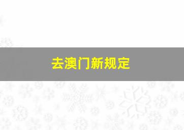 去澳门新规定