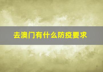 去澳门有什么防疫要求