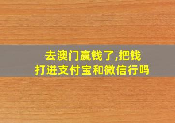 去澳门赢钱了,把钱打进支付宝和微信行吗