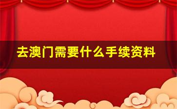 去澳门需要什么手续资料