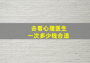 去看心理医生一次多少钱合适