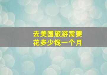 去美国旅游需要花多少钱一个月