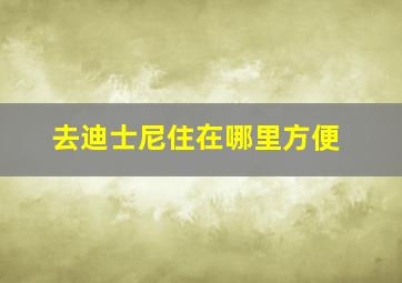 去迪士尼住在哪里方便