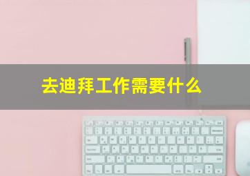 去迪拜工作需要什么