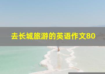 去长城旅游的英语作文80