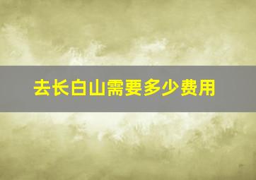 去长白山需要多少费用