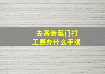 去香港澳门打工要办什么手续