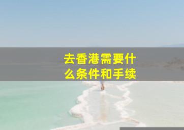 去香港需要什么条件和手续