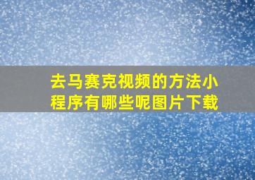 去马赛克视频的方法小程序有哪些呢图片下载