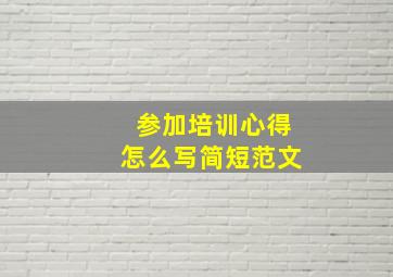 参加培训心得怎么写简短范文