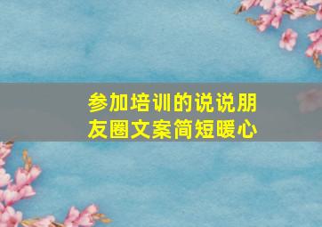 参加培训的说说朋友圈文案简短暖心