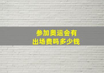 参加奥运会有出场费吗多少钱