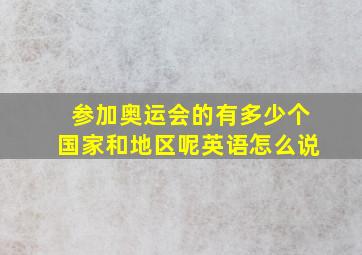 参加奥运会的有多少个国家和地区呢英语怎么说