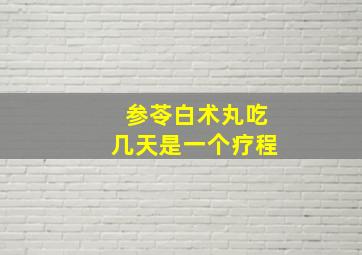 参苓白术丸吃几天是一个疗程