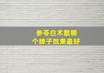 参苓白术散哪个牌子效果最好