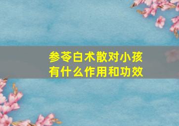 参苓白术散对小孩有什么作用和功效