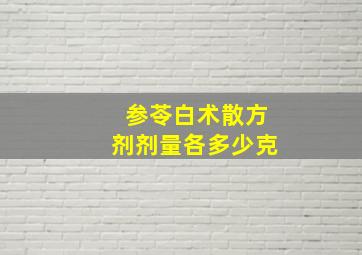 参苓白术散方剂剂量各多少克