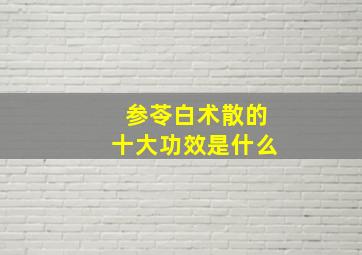 参苓白术散的十大功效是什么