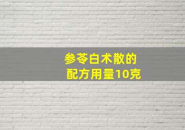 参苓白术散的配方用量10克