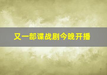 又一部谍战剧今晚开播