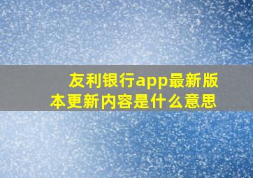 友利银行app最新版本更新内容是什么意思