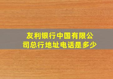 友利银行中国有限公司总行地址电话是多少