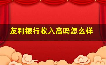 友利银行收入高吗怎么样