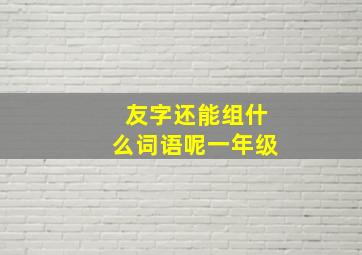 友字还能组什么词语呢一年级