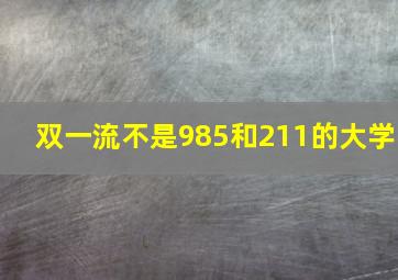 双一流不是985和211的大学