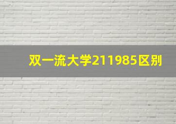 双一流大学211985区别