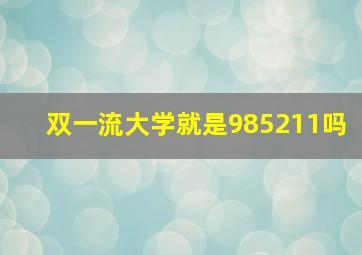 双一流大学就是985211吗