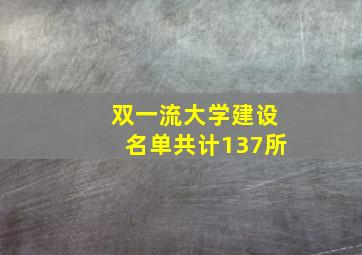 双一流大学建设名单共计137所