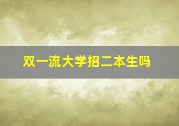 双一流大学招二本生吗