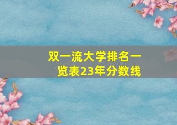 双一流大学排名一览表23年分数线