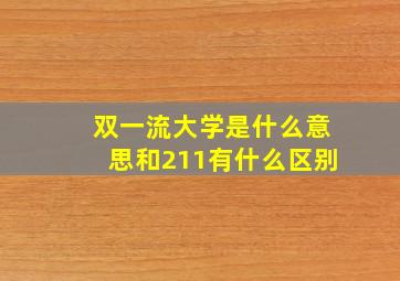 双一流大学是什么意思和211有什么区别