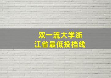 双一流大学浙江省最低投档线