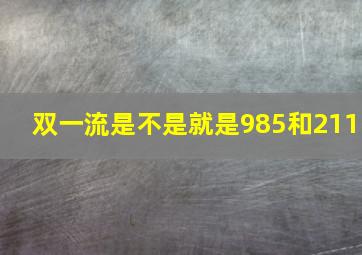 双一流是不是就是985和211