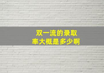 双一流的录取率大概是多少啊