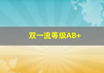 双一流等级AB+