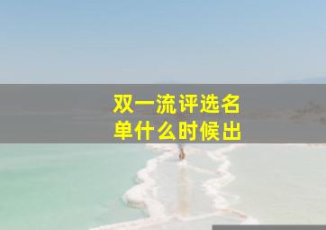 双一流评选名单什么时候出