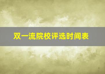 双一流院校评选时间表