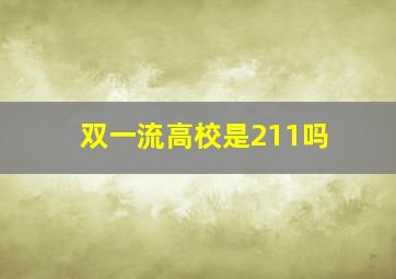 双一流高校是211吗