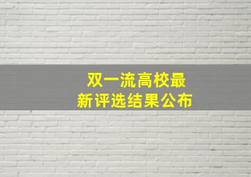 双一流高校最新评选结果公布