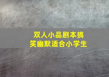 双人小品剧本搞笑幽默适合小学生