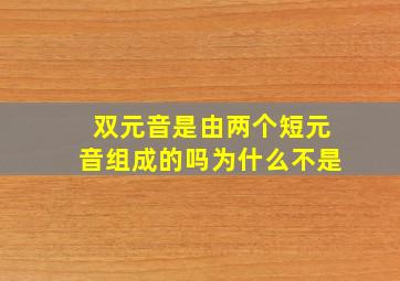 双元音是由两个短元音组成的吗为什么不是