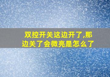 双控开关这边开了,那边关了会微亮是怎么了