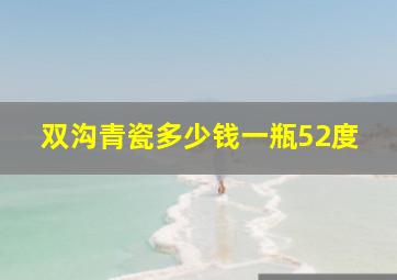 双沟青瓷多少钱一瓶52度