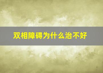 双相障碍为什么治不好