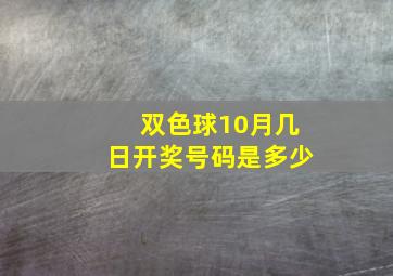 双色球10月几日开奖号码是多少