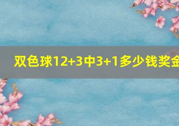 双色球12+3中3+1多少钱奖金